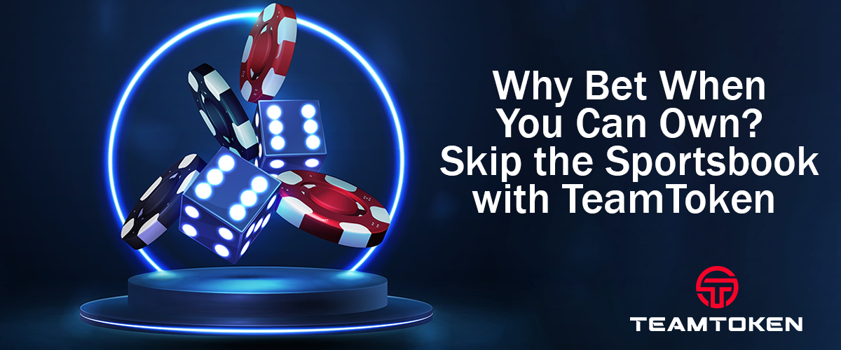 Why Bet When You Can Own? Skip The Sportsbook with TeamToken
